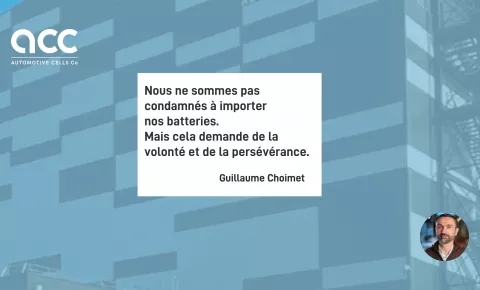 Quote from Guillaume Choimet: "We are not condemned to import our batteries. But it requires willpower and perseverance." 