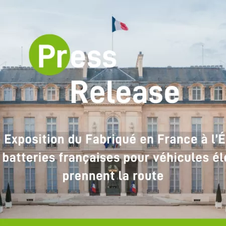 Grande Exposition du Fabriqué en France à l’Élysée : les 1ères batteries françaises pour véhicules électriques prennent la route Grande Exposition du Fabriqué en France à l’Élysée : les 1ères batteries françaises pour véhicules électriques prennent la route